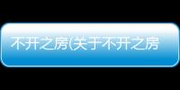 不開之房(關于不開之房簡述)