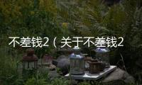 不差錢2（關于不差錢2的基本情況說明介紹）
