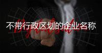 不帶行政區(qū)劃的企業(yè)名稱辦理費(fèi)用