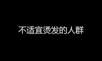 不適宜燙發(fā)的人群