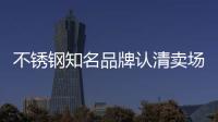 不銹鋼知名品牌認(rèn)清賣場消費類型 讓門店銷售紅火起來