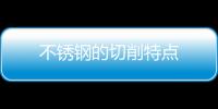 不銹鋼的切削特點(diǎn)
