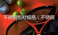 不銹鋼板材規格（不銹鋼板材）