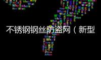 不銹鋼鋼絲防盜網(wǎng)（新型不銹鋼防盜網(wǎng)）