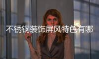 不銹鋼裝飾屏風特色有哪些？