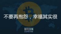 不要再抱怨，幸福其實很簡單!
