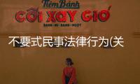 不要式民事法律行為(關于不要式民事法律行為簡述)