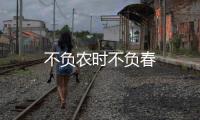 不負農(nóng)時不負春