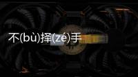不(bù)擇(zé)手(shǒu)段(duàn)詳情介紹！