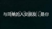 與簡單的人交朋友，是你人生的一種的幸運！
