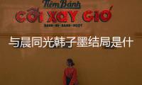 與晨同光韓子墨結(jié)局是什么？韓子墨拋棄黎初瑤后悔了嗎