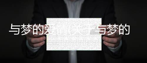與夢的愛情(關于與夢的愛情簡述)