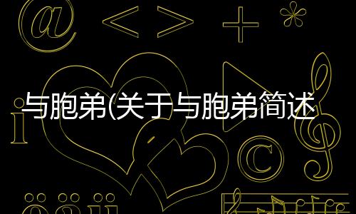與胞弟(關于與胞弟簡述)