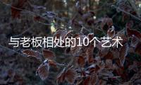 與老板相處的10個藝術