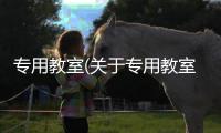 專用教室(關于專用教室簡述)