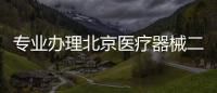 專業(yè)辦理北京醫(yī)療器械二類備案全北京疑難解決找皇甫天晟