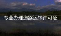 專業(yè)辦理道路運(yùn)輸許可證資質(zhì)審批