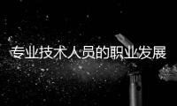專業(yè)技術(shù)人員的職業(yè)發(fā)展(關(guān)于專業(yè)技術(shù)人員的職業(yè)發(fā)展簡(jiǎn)述)