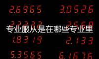 專業服從是在哪些專業里選，什么是專業服從?