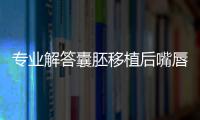 專業(yè)解答囊胚移植后嘴唇都起皮了怎么回事，內含解決辦法