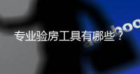 專業驗房工具有哪些？