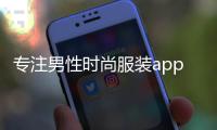 專注男性時尚服裝app（男士服裝平臺）