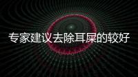 專家建議去除耳屎的較好方法—用醋加酒精沖洗