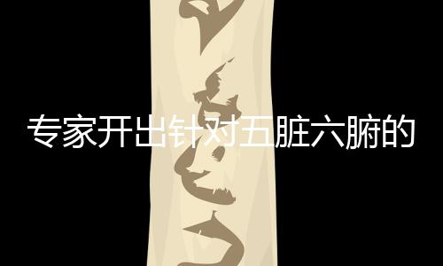 專家開出針對五臟六腑的“活力處方”
