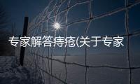 專家解答痔瘡(關于專家解答痔瘡簡述)