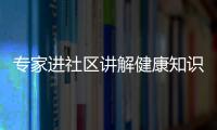 專家進社區講解健康知識 寶源這堂課很受老年人歡迎