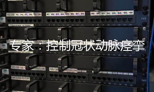 專家：控制冠狀動脈痙攣及改善微循環功能是治療非阻塞性冠心病的關鍵