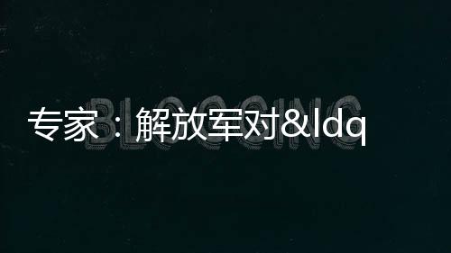 專家：解放軍對“臺獨”絕不手軟 堅決捍衛國家主權