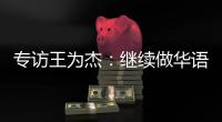 專訪王為杰：繼續做華語電影的海外“鋪路人”