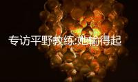 專訪平野教練:她輸得起 技術上遇到了很多新課題