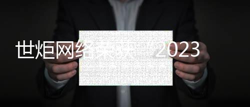 世炬網(wǎng)絡(luò)榮獲“2023 年度廣東省知識(shí)產(chǎn)權(quán)示范企業(yè)”