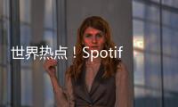 世界熱點(diǎn)！Spotify直接從其平臺(tái)上向粉絲出售現(xiàn)場演出的門票