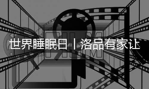 世界睡眠日丨洛品有家讓睡眠更簡單