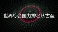世界綜合國力排名從古至今世界綜合國力排名