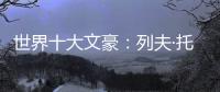 世界十大文豪：列夫·托爾斯泰(關(guān)于世界十大文豪：列夫·托爾斯泰簡述)