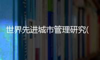 世界先進城市管理研究(關于世界先進城市管理研究簡述)