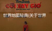 世界地圖秘典(關(guān)于世界地圖秘典簡述)
