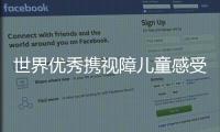 世界優(yōu)秀攜視障兒童感受體育魅力