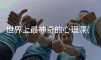世界上最神奇的心理課(關于世界上最神奇的心理課簡述)