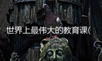 世界上最偉大的教育課(關(guān)于世界上最偉大的教育課簡述)