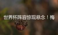 世界杯陣容驚現懸念！梅西缺席阿根廷隊名單引發球迷熱議