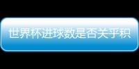 世界杯進球數是否關乎積分排名？探究其相關性