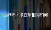 世界杯：凈勝球相同如何分勝負？