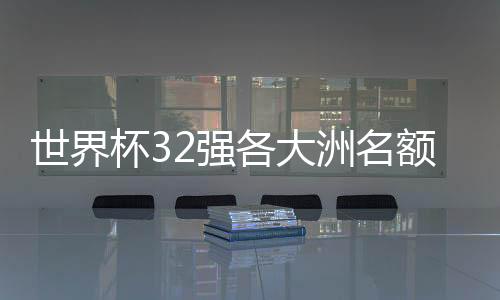 世界杯32強各大洲名額世界杯32強