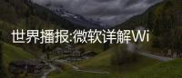 世界播報:微軟詳解Windows 11增強釣魚保護功能：可識別惡意站點/應用