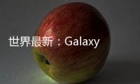 世界最新：Galaxy S22系列智能機(jī)迎來(lái)2022年8月相機(jī)體驗(yàn)更新